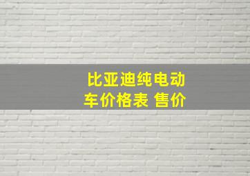 比亚迪纯电动车价格表 售价